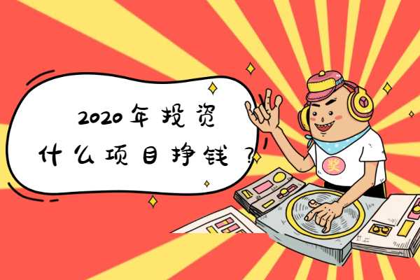 2020年投资什么项目挣钱？